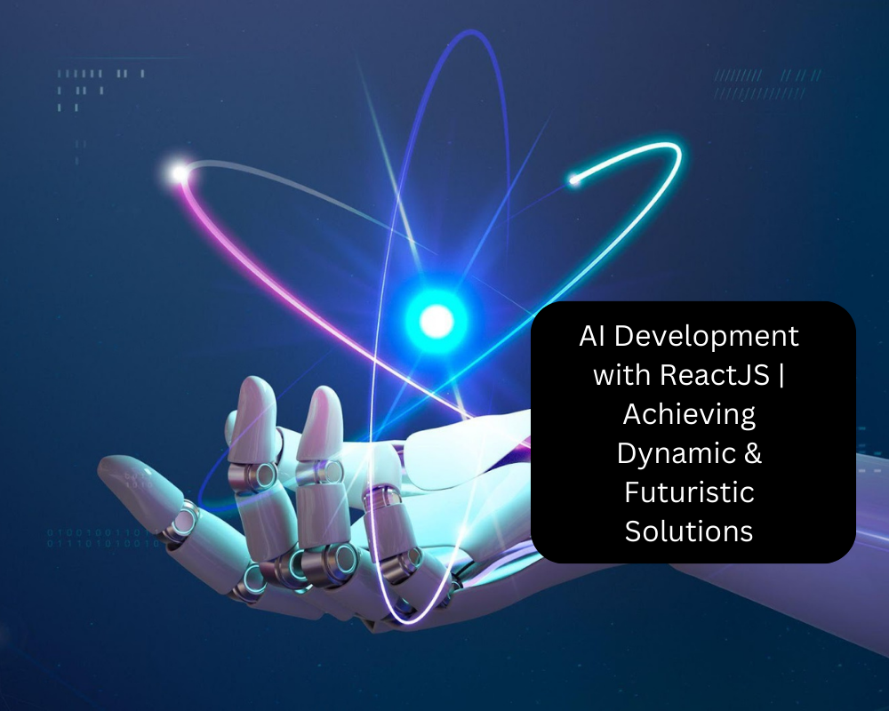 AI Development with ReactJS Achieving Dynamic & Futuristic Solutions