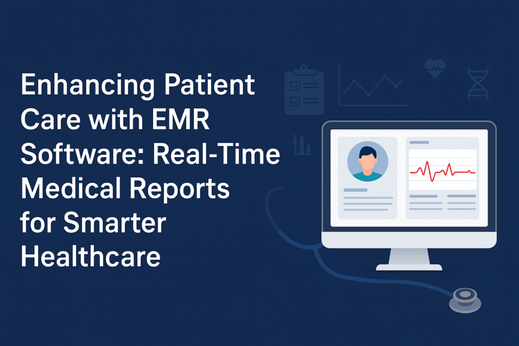 Enhancing Patient Care with EMR Software: Real-Time Medical Reports for ...